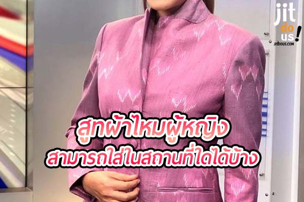 สูทผ้าไหมผู้หญิง สามารถใส่ในสถานที่ใดได้บ้าง ?