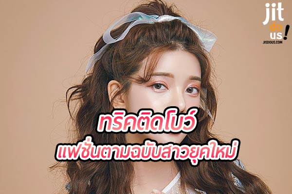 ทริคการติดโบว์ ติดโบว์แบบไหนให้ดูเป็นสาวยุคใหม่